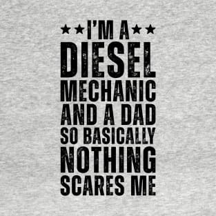 I'M A Diesel Mechanic And A Dad So Basically Nothing Scares Me T-Shirt